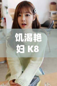 饑渴艷婦 K8 經典色欲，島國動作片的巔峰之作