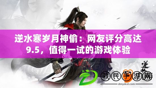 逆水寒歲月神偷：網友評分高達9.5，值得一試的游戲體驗