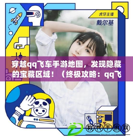 穿越qq飛車手游地圖，發現隱藏的寶藏區域?。ńK極攻略：qq飛車手游地圖探索全揭秘?。? title=