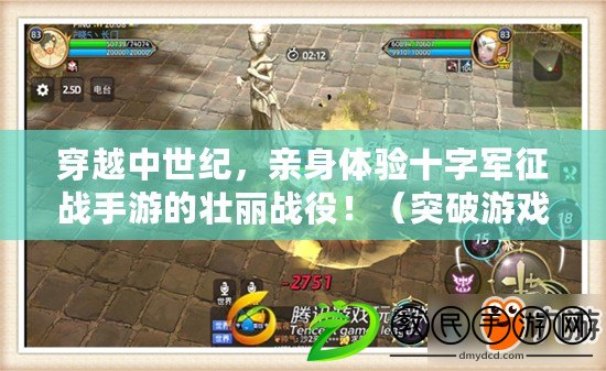 穿越中世紀，親身體驗十字軍征戰手游的壯麗戰役?。ㄍ黄朴螒蚪缦?，感受中世紀十字軍手游帶來的史詩級戰爭體驗?。? title=