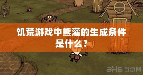 饑荒游戲中熊灌的生成條件是什么？