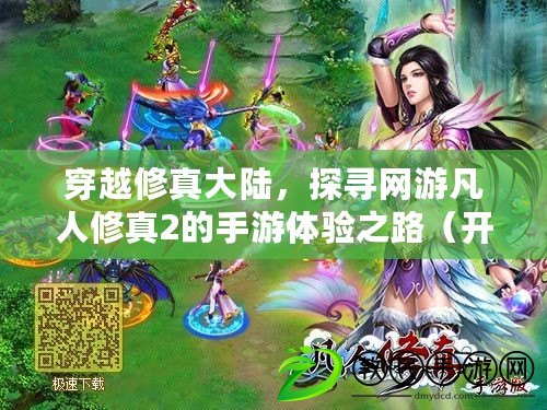 穿越修真大陸，探尋網游凡人修真2的手游體驗之路（開啟凡人修真新篇章，暢享移動端的網游時光）