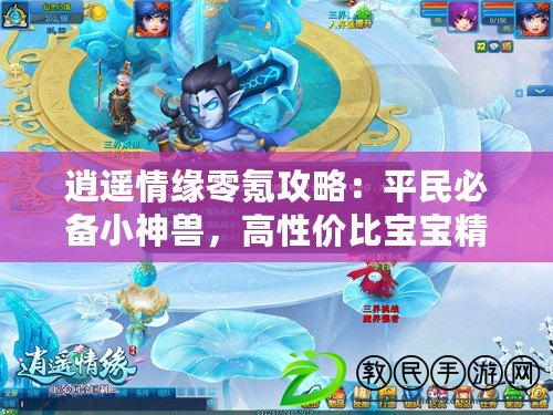 逍遙情緣零氪攻略：平民必備小神獸，高性價比寶寶精選推薦！
