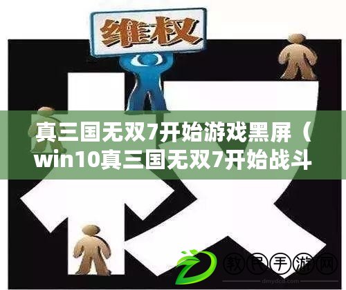 真三國無雙7開始游戲黑屏（win10真三國無雙7開始戰斗黑屏）