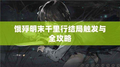 餓殍明末千里行結局觸發與全攻略 餓殍明末千里行結局觸發與全攻略