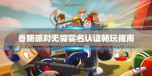 香腸派對無需實名認證暢玩指南