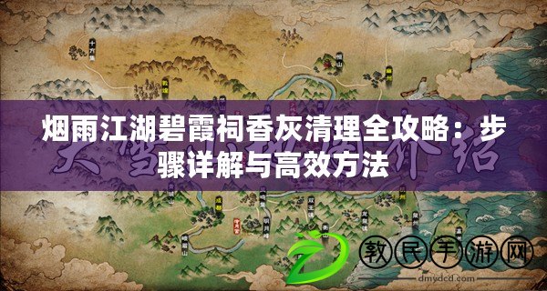 煙雨江湖碧霞祠香灰清理全攻略:步驟詳解與高效方法 煙雨江湖碧霞祠香灰清理全攻略:步驟詳解與高效方法