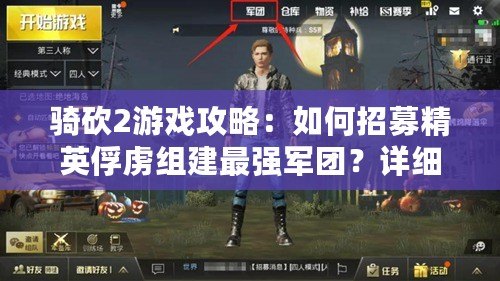 騎砍2游戲攻略：如何招募精英俘虜組建最強軍團？詳細指南解析
