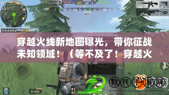 穿越火線新地圖曝光，帶你征戰未知領域?。ǖ炔患傲?！穿越火線何時推出震撼新地圖？）