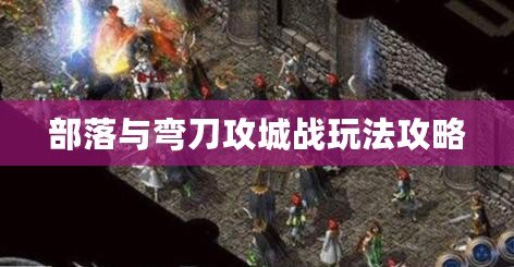 部落與彎刀攻城戰玩法攻略
