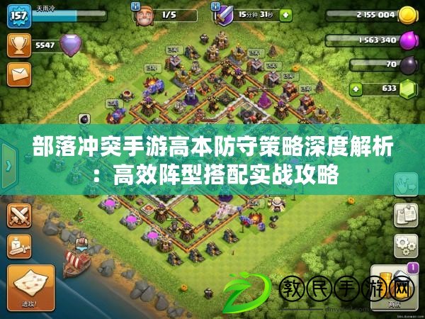部落沖突手游高本防守策略深度解析：高效陣型搭配實戰攻略