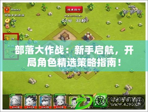 部落大作戰：新手啟航，開局角色精選策略指南！