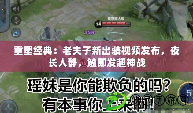 重塑經典：老夫子新出裝視頻發布，夜長人靜，觸即發超神戰