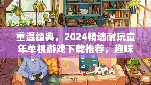 重溫經典，2024精選耐玩童年單機游戲下載推薦，趣味無限等你來戰！