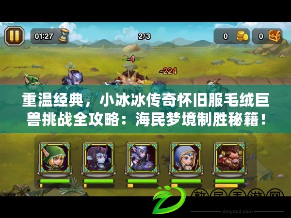 重溫經典，小冰冰傳奇懷舊服毛絨巨獸挑戰全攻略：海民夢境制勝秘籍！