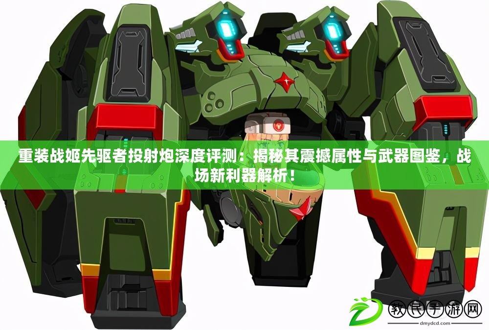 重裝戰姬先驅者投射炮深度評測：揭秘其震撼屬性與武器圖鑒，戰場新利器解析！