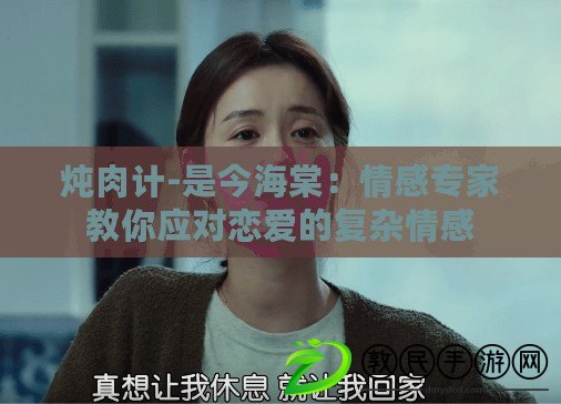 燉肉計-是今海棠:情感專家教你應對戀愛的復雜情感 燉肉計-是今海棠:情感專家教你應對戀愛的復雜情感