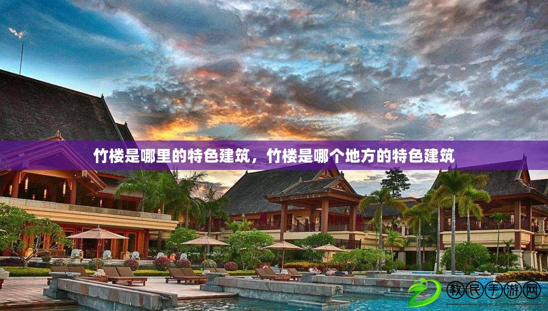 竹樓是哪里的特色建筑，竹樓是哪個地方的特色建筑