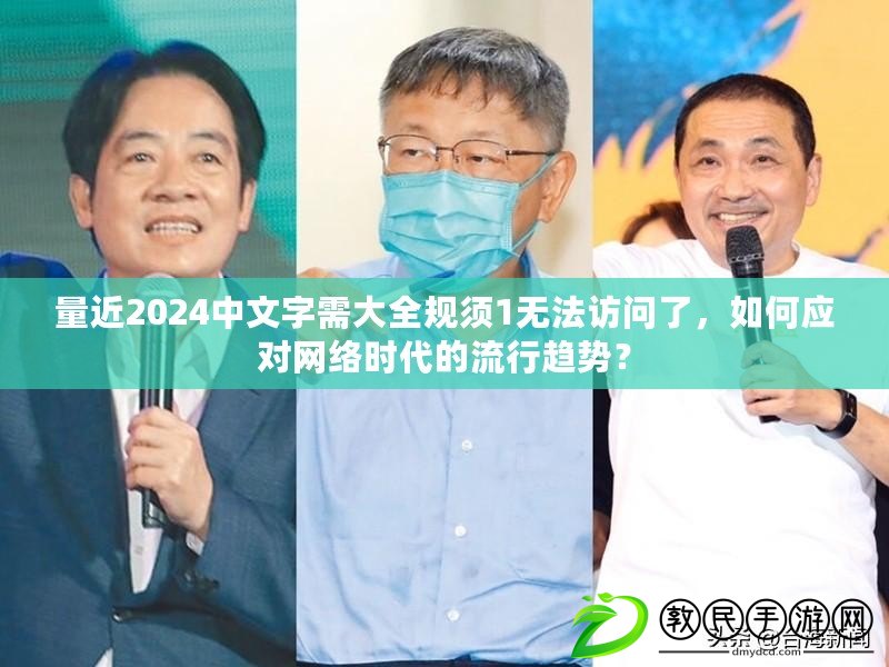 量近2024中文字需大全規須1無法訪問了，如何應對網絡時代的流行趨勢？