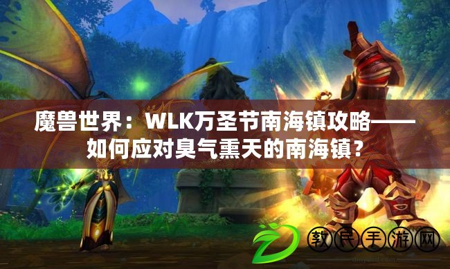 魔獸世界：WLK萬圣節南海鎮攻略——如何應對臭氣熏天的南海鎮？