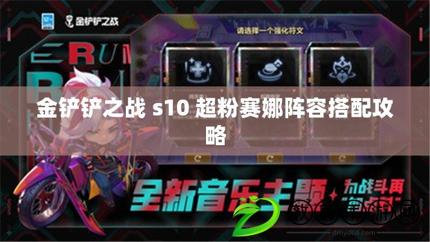 金鏟鏟之戰 s10 超粉賽娜陣容搭配攻略 金鏟鏟之戰 s10 超粉賽娜陣容搭配攻略