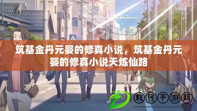 筑基金丹元嬰的修真小說，筑基金丹元嬰的修真小說天煉仙路