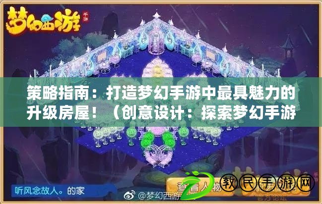 策略指南：打造夢幻手游中最具魅力的升級房屋?。▌撘庠O計：探索夢幻手游中獨特的房屋升級玩法?。? title=