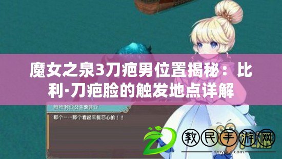 魔女之泉3刀疤男位置揭秘:比利·刀疤臉的觸發地點詳解 魔女之泉3刀疤男位置揭秘:比利·刀疤臉的觸發地點詳解