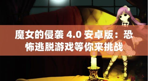 魔女的侵襲 4.0 安卓版：恐怖逃脫游戲等你來挑戰