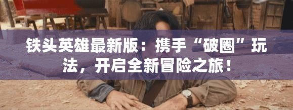 鐵頭英雄最新版：攜手“破圈”玩法，開啟全新冒險之旅！