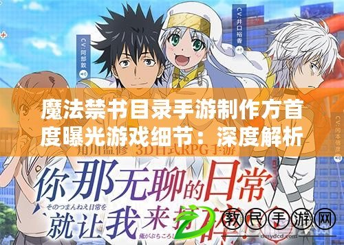 魔法禁書目錄手游制作方首度曝光游戲細節：深度解析特色與創新內容