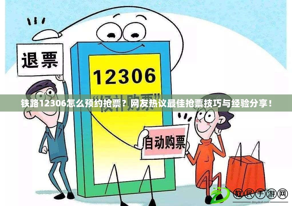 鐵路12306怎么預約搶票？網友熱議最佳搶票技巧與經驗分享！