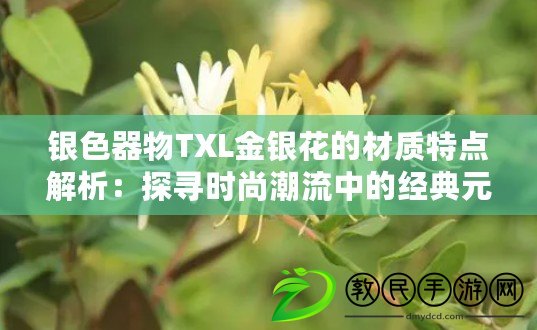 銀色器物TXL金銀花的材質特點解析：探尋時尚潮流中的經典元素