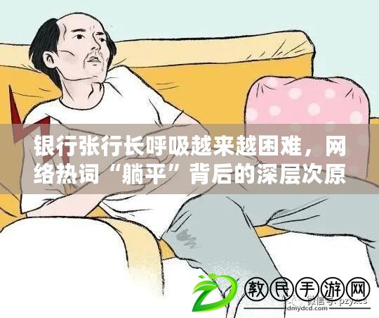 銀行張行長呼吸越來越困難，網絡熱詞“躺平”背后的深層次原因解析