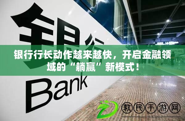 銀行行長動作越來越快，開啟金融領域的“躺贏”新模式！