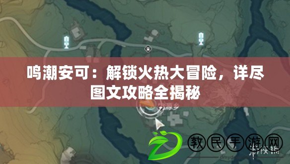 鳴潮安可：解鎖火熱大冒險，詳盡圖文攻略全揭秘