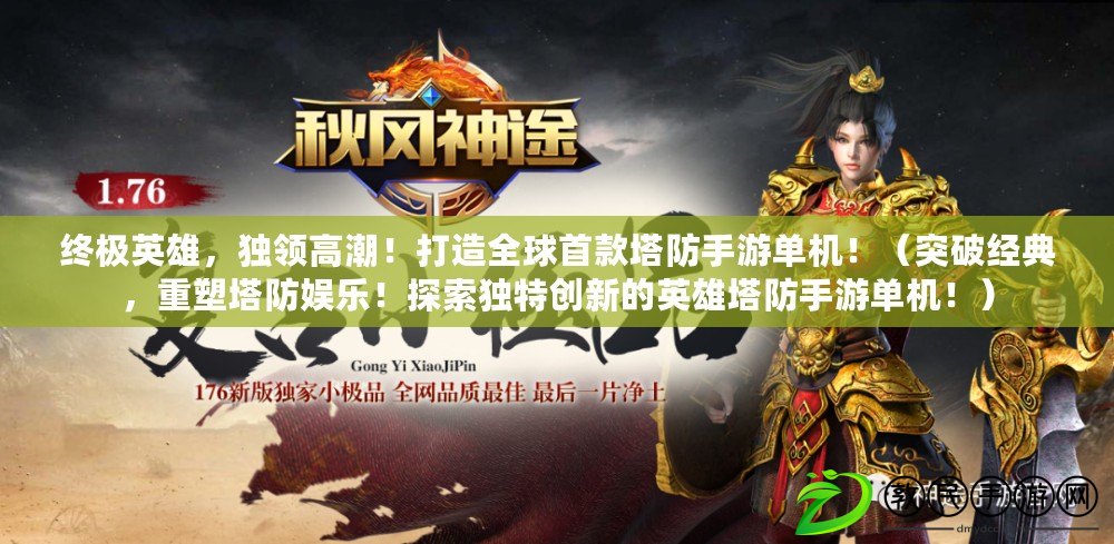 終極英雄，獨領高潮！打造全球首款塔防手游單機?。ㄍ黄平浀?，重塑塔防娛樂！探索獨特創新的英雄塔防手游單機?。? title=