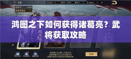 鴻圖之下如何獲得諸葛亮？武將獲取攻略