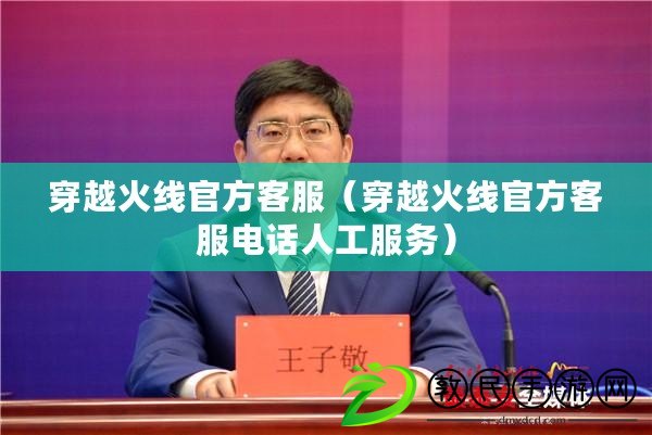 穿越火線官方客服（穿越火線官方客服電話人工服務）