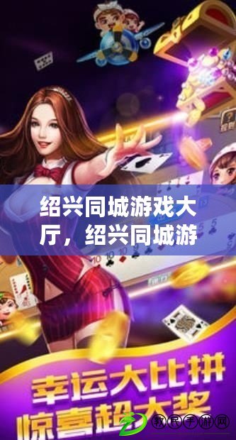 紹興同城游戲大廳，紹興同城游戲大廳官網雙扣超過100000分進那里