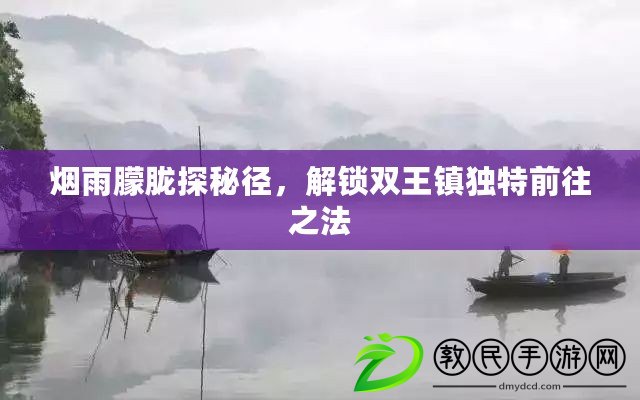 煙雨朦朧探秘徑，解鎖雙王鎮獨特前往之法