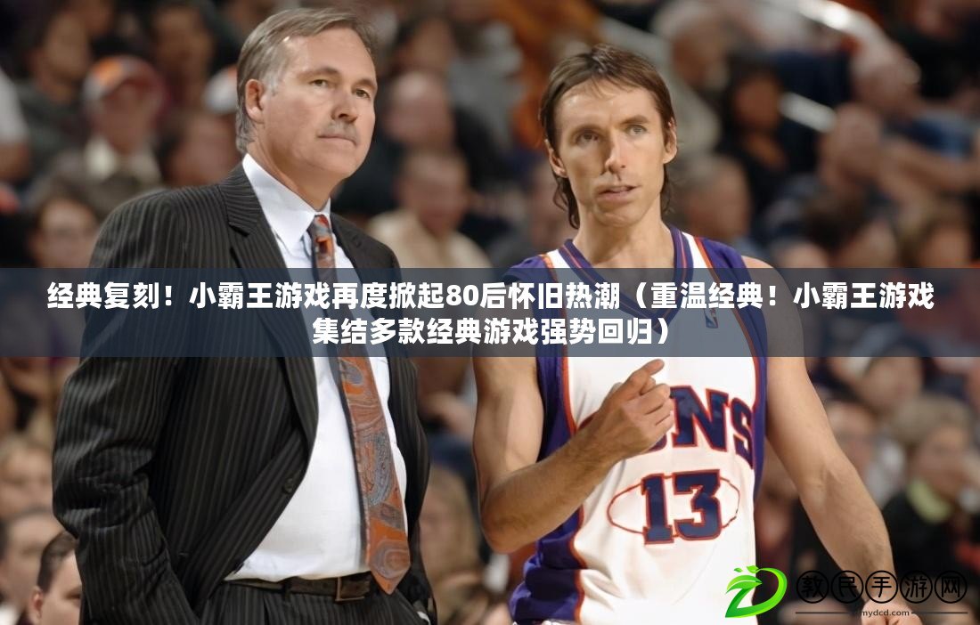 經典復刻！小霸王游戲再度掀起80后懷舊熱潮（重溫經典！小霸王游戲集結多款經典游戲強勢回歸）