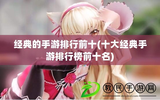 經典的手游排行前十(十大經典手游排行榜前十名)