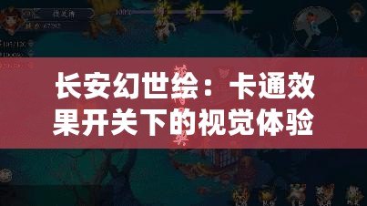 長安幻世繪：卡通效果開關下的視覺體驗對比分析