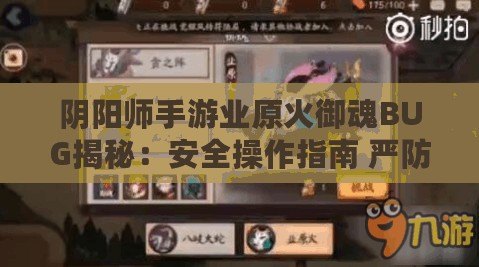 陰陽師手游業原火御魂BUG揭秘：安全操作指南 嚴防封號風險