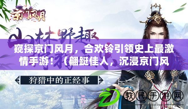 窺探京門風月，合歡鈴引領史上最激情手游?。孳]佳人，沉浸京門風月手游合歡鈴?。? title=