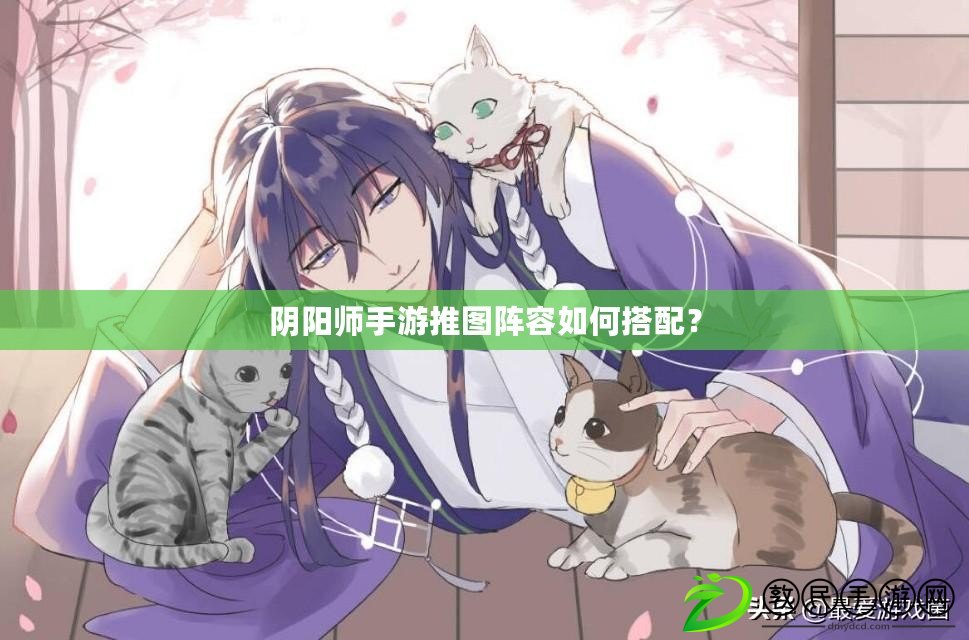 陰陽師手游推圖陣容如何搭配？