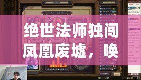 絕世法師獨闖鳳凰廢墟，喚醒宿命之戰?。ㄉ窦挤◣熆袼壶P凰神殿，誕生傳世逆襲傳說?。? title=