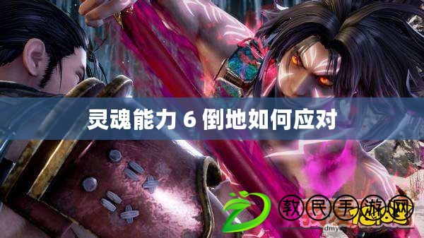 靈魂能力 6 倒地如何應對