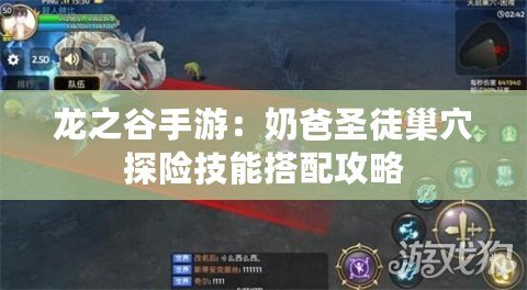 龍之谷手游:奶爸圣徒巢穴探險技能搭配攻略 龍之谷手游:奶爸圣徒巢穴探險技能搭配攻略